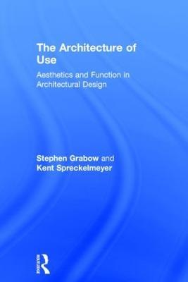 The Architecture of Use: Aesthetics and Function in Architectural Design - Stephen Grabow,Kent Spreckelmeyer - cover