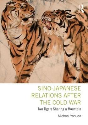 Sino-Japanese Relations After the Cold War: Two Tigers Sharing a Mountain - Michael Yahuda - cover