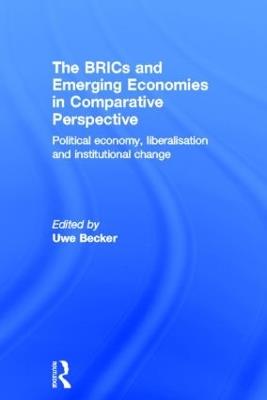 The BRICs and Emerging Economies in Comparative Perspective: Political Economy, Liberalisation and Institutional Change - cover