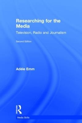 Researching for the Media: Television, Radio and Journalism - Adele Emm - cover
