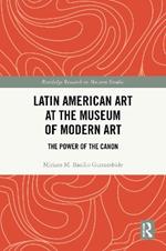 Latin American Art at The Museum of Modern Art: The Power of the Canon