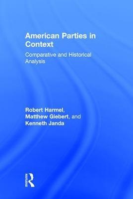 American Parties in Context: Comparative and Historical Analysis - Robert Harmel,Matthew Giebert,Kenneth Janda - cover