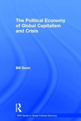 The Political Economy of Global Capitalism and Crisis - Bill Dunn - cover