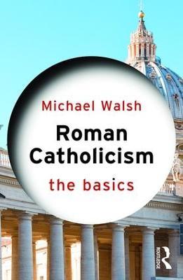 Roman Catholicism: The Basics - Michael Walsh - cover