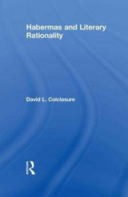 Habermas and Literary Rationality - David L. Colclasure - cover