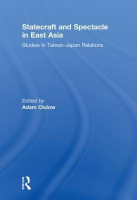 Statecraft and Spectacle in East Asia: Studies in Taiwan-Japan Relations - cover
