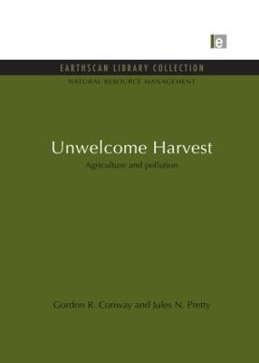Unwelcome Harvest: Agriculture and pollution - Gordon R. Conway,Jules N. Pretty - cover