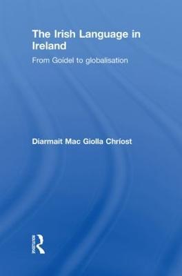 The Irish Language in Ireland: From Goídel to Globalisation - Diarmait Mac Giolla Chríost - cover