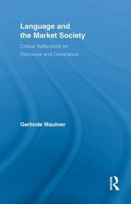 Language and the Market Society: Critical Reflections on Discourse and Dominance - Gerlinde Mautner - cover