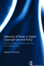 Networks of Power in Digital Copyright Law and Policy: Political Salience, Expertise and the Legislative Process