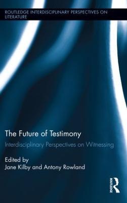 The Future of Testimony: Interdisciplinary Perspectives on Witnessing - cover