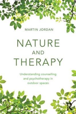 Nature and Therapy: Understanding counselling and psychotherapy in outdoor spaces - Martin Jordan - cover