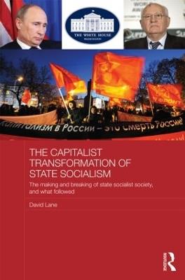The Capitalist Transformation of State Socialism: The Making and Breaking of State Socialist Society, and What Followed - David Lane - cover