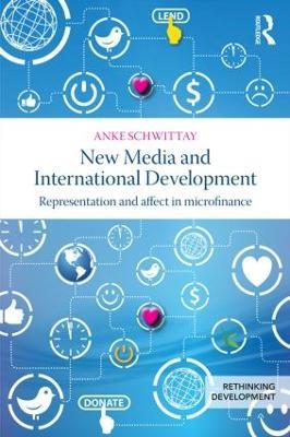 New Media and International Development: Representation and affect in microfinance - Anke Schwittay - cover