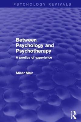 Between Psychology and Psychotherapy (Psychology Revivals): A Poetics of Experience - Miller Mair - cover