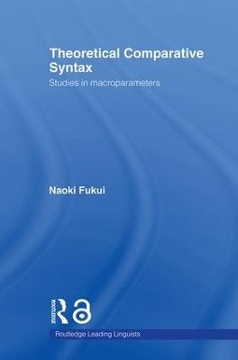 Theoretical Comparative Syntax: Studies in Macroparameters - Naoki Fukui - cover