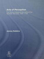 Arts of Perception: The Epistemological Mentality of the Spanish Baroque, 1580-1720