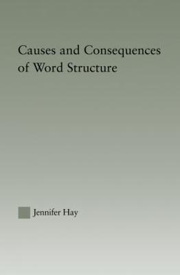 Causes and Consequences of Word Structure - Jennifer Hay - cover