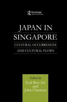 Japan in Singapore: Cultural Occurrences and Cultural Flows - Eyal Ben-Ari,John Clammer - cover
