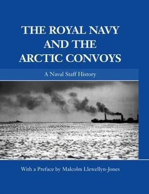 The Royal Navy and the Arctic Convoys: A Naval Staff History - cover