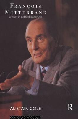 Francois Mitterrand: A Study in Political Leadership - Alistair Cole - cover