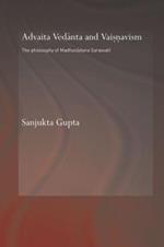 Advaita Vedanta and Vaisnavism: The Philosophy of Madhusudana Sarasvati