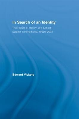 In Search of an Identity: The Politics of History Teaching in Hong Kong, 1960s-2000 - Edward Vickers - cover
