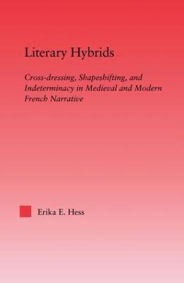 Literary Hybrids: Indeterminacy in Medieval & Modern French Narrative - Erika E. Hess - cover