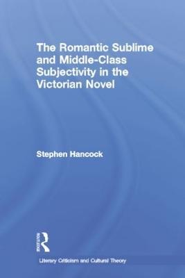 The Romantic Sublime and Middle-Class Subjectivity in the Victorian Novel - Stephen Hancock - cover