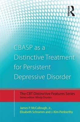 CBASP as a Distinctive Treatment for Persistent Depressive Disorder: Distinctive features - James P. McCullough, Jr.,Elisabeth Schramm,J. Kim Penberthy - cover
