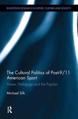 The Cultural Politics of Post-9/11 American Sport: Power, Pedagogy and the Popular - Michael Silk - cover