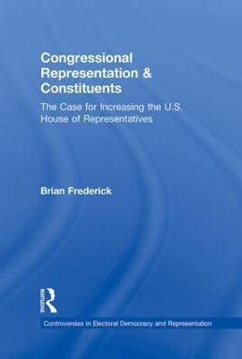 Congressional Representation & Constituents: The Case for Increasing the U.S. House of Representatives - Brian Frederick - cover