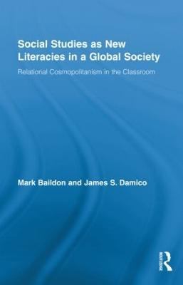 Social Studies as New Literacies in a Global Society: Relational Cosmopolitanism in the Classroom - Mark Baildon,James S. Damico - cover