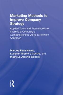 Marketing Methods to Improve Company Strategy: Applied Tools and Frameworks to Improve a Company’s Competitiveness Using a Network Approach - Marcos Fava Neves,Luciano Thome e Castro,Matheus Alberto Consoli - cover