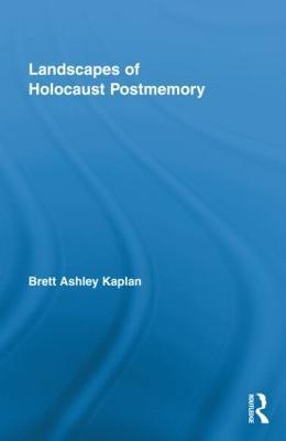 Landscapes of Holocaust Postmemory - Brett Ashley Kaplan - cover