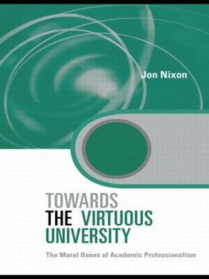Towards the Virtuous University: The Moral Bases of Academic Practice - Jon Nixon - cover