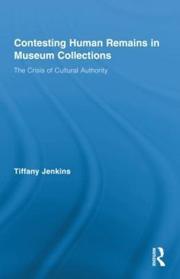 Contesting Human Remains in Museum Collections: The Crisis of Cultural Authority - Tiffany Jenkins - cover
