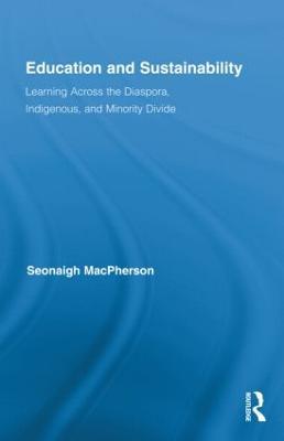 Education and Sustainability: Learning Across the Diaspora, Indigenous, and Minority Divide - Seonaigh MacPherson - cover