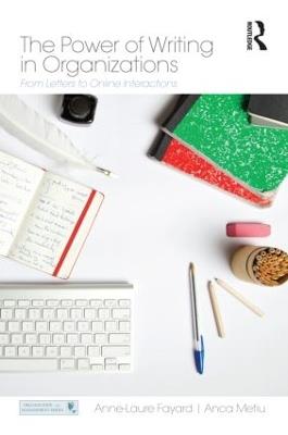 The Power of Writing in Organizations: From Letters to Online Interactions - Anne-Laure Fayard,Anca Metiu - cover