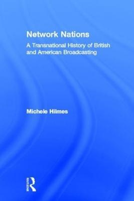 Network Nations: A Transnational History of British and American Broadcasting - Michele Hilmes - cover