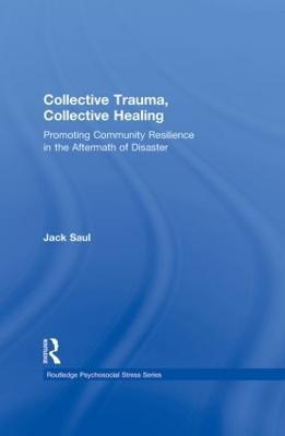 Collective Trauma, Collective Healing: Promoting Community Resilience in the Aftermath of Disaster - Jack Saul - cover