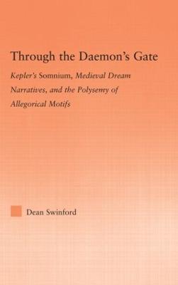 Through the Daemon's Gate: Kepler's Somnium, Medieval Dream Narratives, and the Polysemy of Allegorical Motifs - Dean Swinford - cover