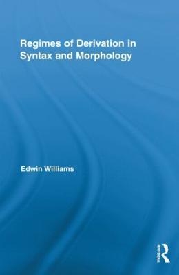 Regimes of Derivation in Syntax and Morphology - Edwin Williams - cover