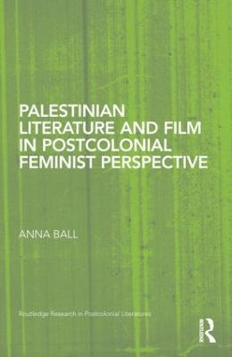 Palestinian Literature and Film in Postcolonial Feminist Perspective - Anna Ball - cover