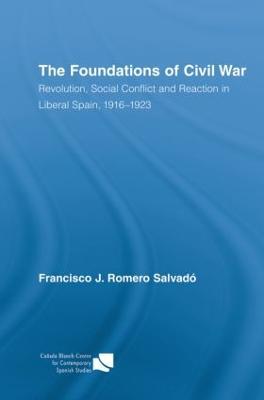 The Foundations of Civil War: Revolution, Social Conflict and Reaction in Liberal Spain, 1916–1923 - Francisco J. Romero Salvado - cover