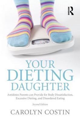 Your Dieting Daughter: Antidotes Parents can Provide for Body Dissatisfaction, Excessive Dieting, and Disordered Eating - Carolyn Costin - cover