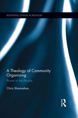 A Theology of Community Organizing: Power to the People - Chris Shannahan - cover