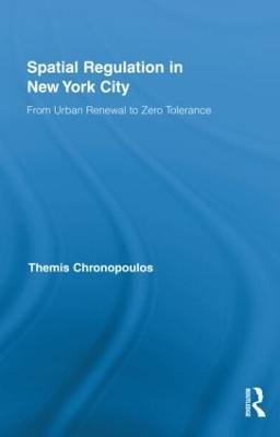 Spatial Regulation in New York City: From Urban Renewal to Zero Tolerance - Themis Chronopoulos - cover