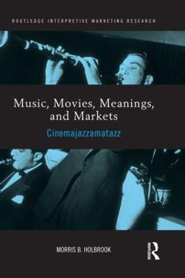 Music, Movies, Meanings, and Markets: Cinemajazzamatazz - Morris Holbrook - cover