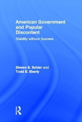 American Government and Popular Discontent: Stability without Success - Steven E. Schier,Todd E. Eberly - cover